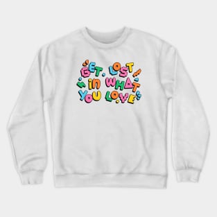 Get lost in what you love Crewneck Sweatshirt